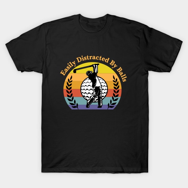 Easily Distracted by Balls For the Golf Dad T-Shirt by Fancy Funky Garbage